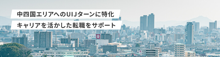 中四国エリアへのUIJターンに特化 キャリアを活かした転職をサポート